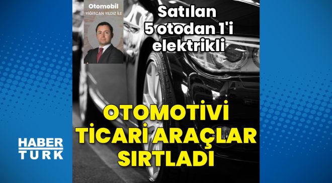 Otomotivi ticari araçlar sırtladı