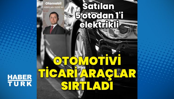 Otomotivi ticari araçlar sırtladı