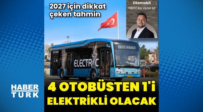 Her 4 otobüsten 1’i elektrikli olacak